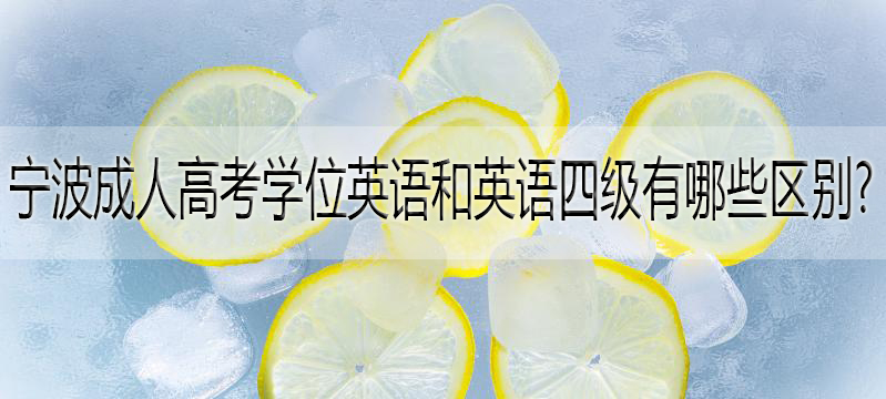 宁波成人高考学位英语和英语四级有哪些区别?