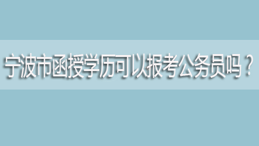 宁波市函授学历可以报考公务员吗？
