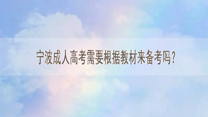 宁波成人高考需要根据教材来备考吗?