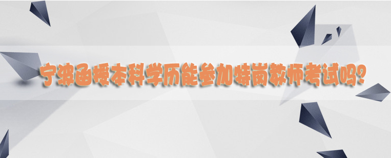 宁波函授本科学历能参加特岗教师考试吗？