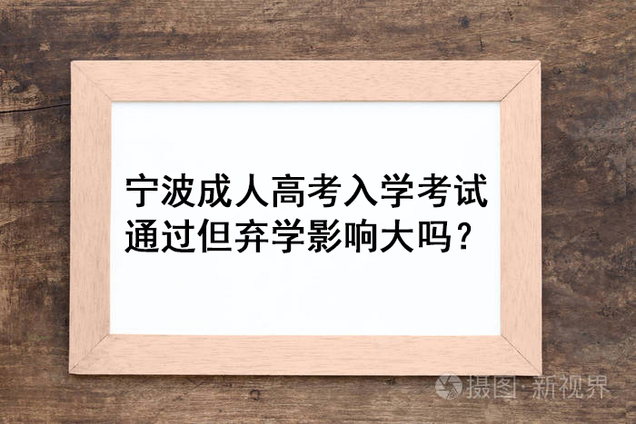 宁波成人高考入学考试通过但弃学影响大吗？